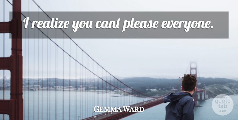 Gemma Ward Quote About Realizing, Please, Cant: I Realize You Cant Please...