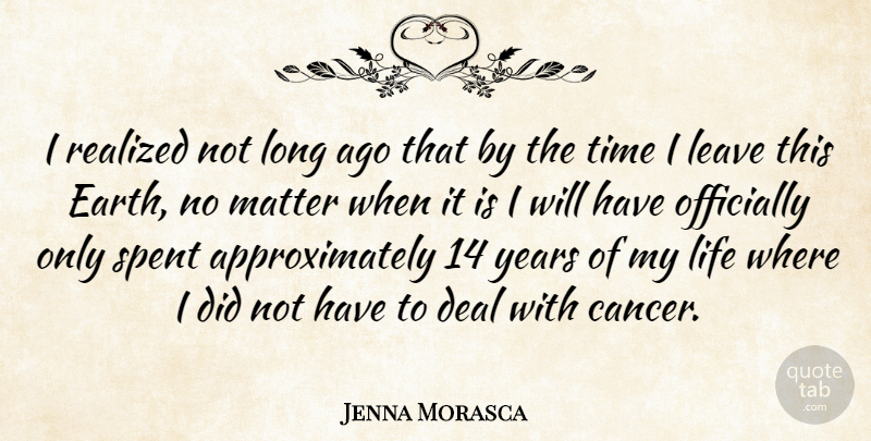 Jenna Morasca Quote About Deal, Leave, Life, Matter, Officially: I Realized Not Long Ago...