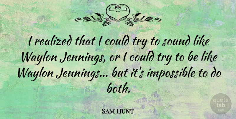 Sam Hunt Quote About Realized: I Realized That I Could...