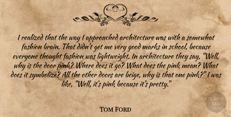 Tom Ford Quote About Fashion, School, Mean: I Realized That The Way...