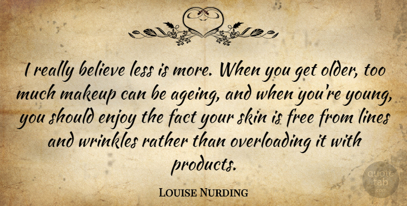 Louise Nurding Quote About Believe, Enjoy, Fact, Less, Lines: I Really Believe Less Is...