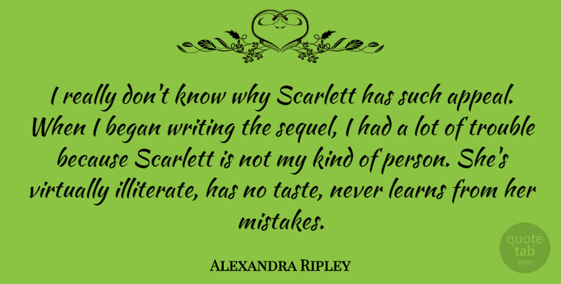 Alexandra Ripley Quote About Began, Learns, Scarlett, Virtually: I Really Dont Know Why...