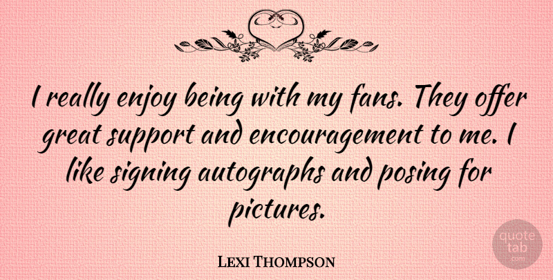 Lexi Thompson Quote About Autographs, Encouragement, Great, Offer, Posing: I Really Enjoy Being With...