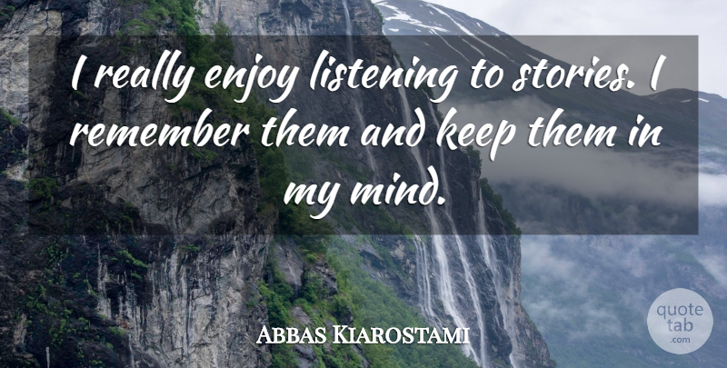 Abbas Kiarostami Quote About Listening, Mind, Stories: I Really Enjoy Listening To...