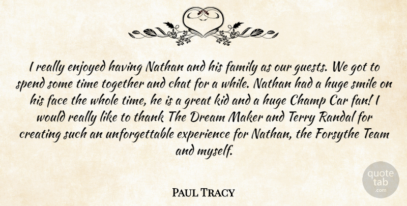 Paul Tracy Quote About Car, Champ, Chat, Creating, Dream: I Really Enjoyed Having Nathan...