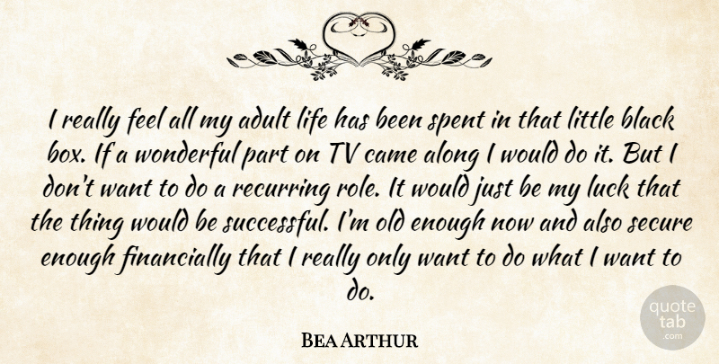 Bea Arthur Quote About Adult, Along, Came, Life, Recurring: I Really Feel All My...