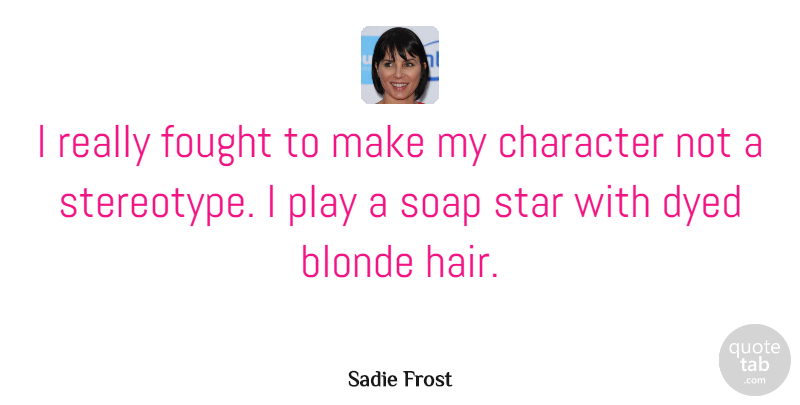 Sadie Frost Quote About Stars, Character, Long Blonde Hair: I Really Fought To Make...