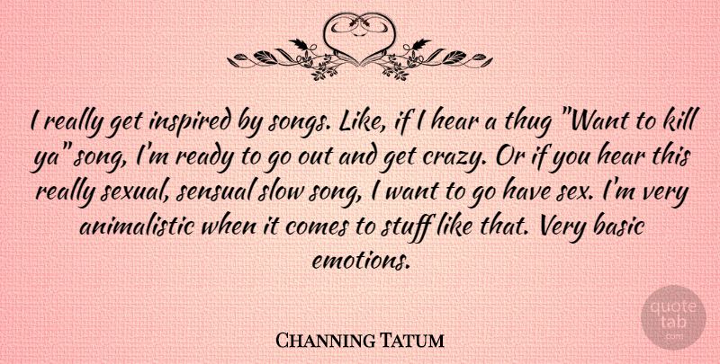 Channing Tatum Quote About Song, Sex, Crazy: I Really Get Inspired By...