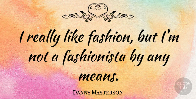 Danny Masterson Quote About Fashion, Mean, Fashionista: I Really Like Fashion But...