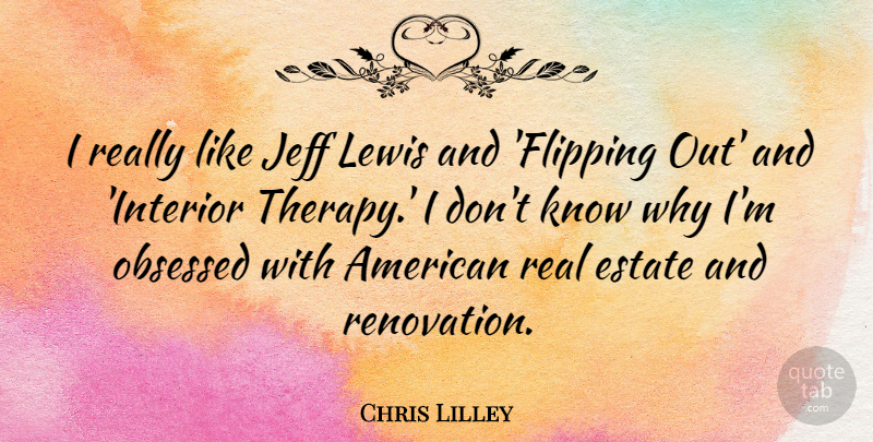 Chris Lilley Quote About Real, Obsessed, Estates: I Really Like Jeff Lewis...