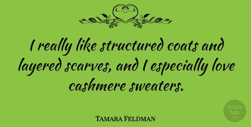 Tamara Feldman Quote About Layered, Love, Structured: I Really Like Structured Coats...