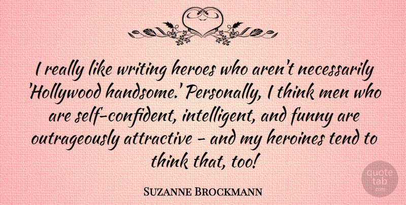 Suzanne Brockmann Quote About Attractive, Funny, Heroes, Heroines, Men: I Really Like Writing Heroes...