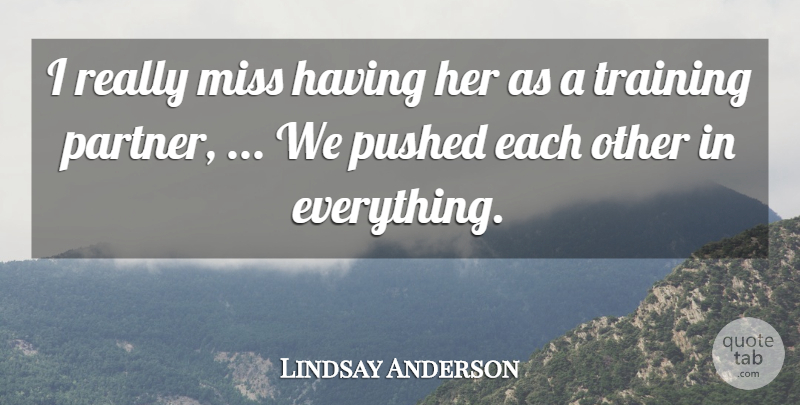 Lindsay Anderson Quote About Miss, Pushed, Training: I Really Miss Having Her...