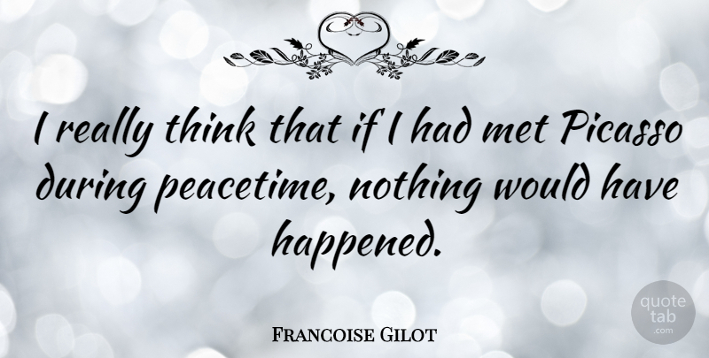 Francoise Gilot Quote About Picasso: I Really Think That If...