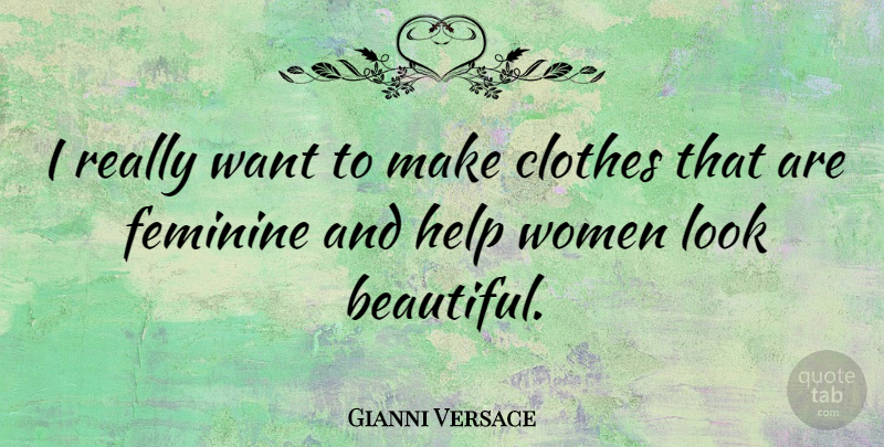 Gianni Versace Quote About Beautiful, Clothes, Looks: I Really Want To Make...