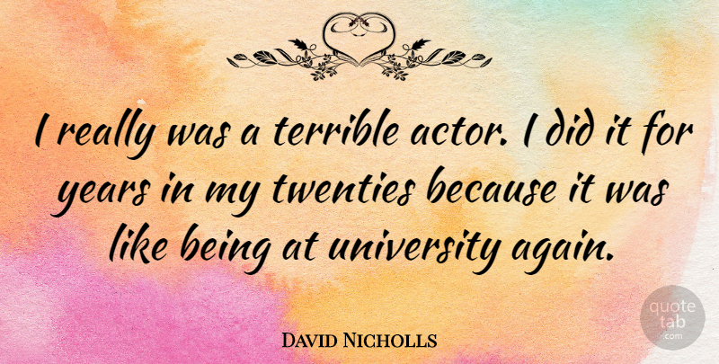 David Nicholls Quote About Years, Actors, Twenties: I Really Was A Terrible...
