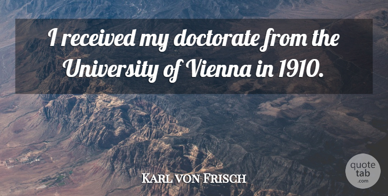 Karl von Frisch Quote About Vienna, University, Doctorates: I Received My Doctorate From...