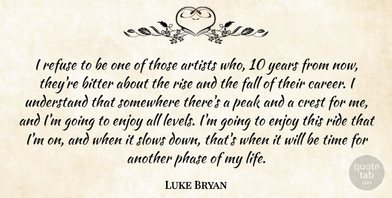 Luke Bryan Quote About Artists, Bitter, Crest, Enjoy, Fall: I Refuse To Be One...