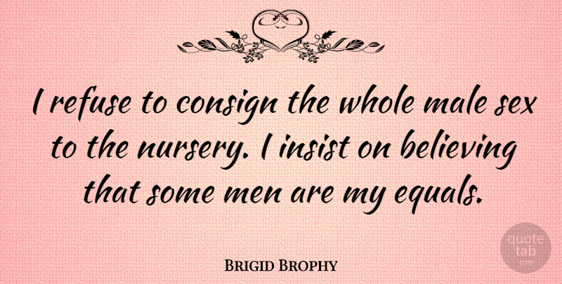 Brigid Brophy Quote About Believing, Equality, Insist, Male, Men: I Refuse To Consign The...