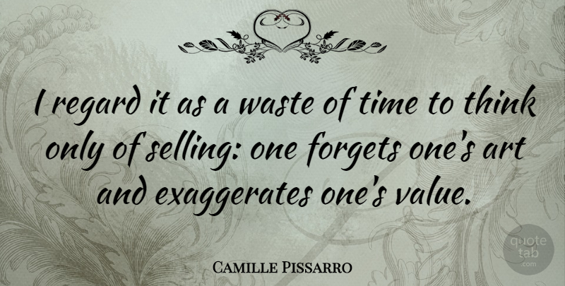 Camille Pissarro Quote About Art, Thinking, Waste: I Regard It As A...