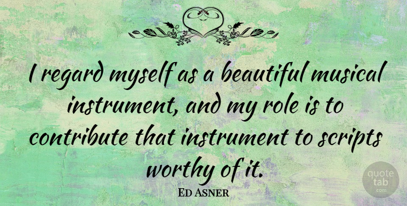 Ed Asner Quote About Beautiful, Musical, Scripts: I Regard Myself As A...