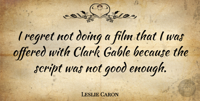 Leslie Caron Quote About Regret, Not Good Enough, Scripts: I Regret Not Doing A...