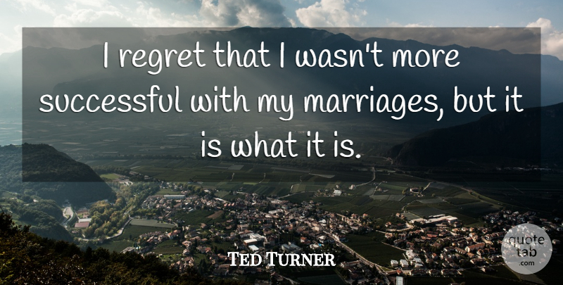 Ted Turner Quote About Regret, Successful, I Regret: I Regret That I Wasnt...