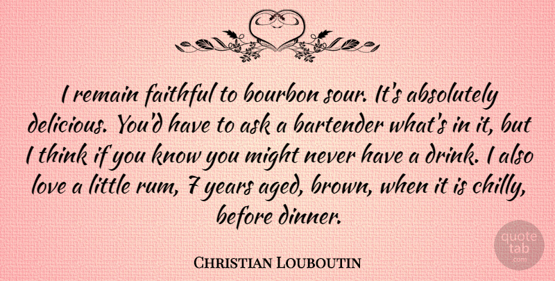 Christian Louboutin Quote About Thinking, Years, Faithful: I Remain Faithful To Bourbon...