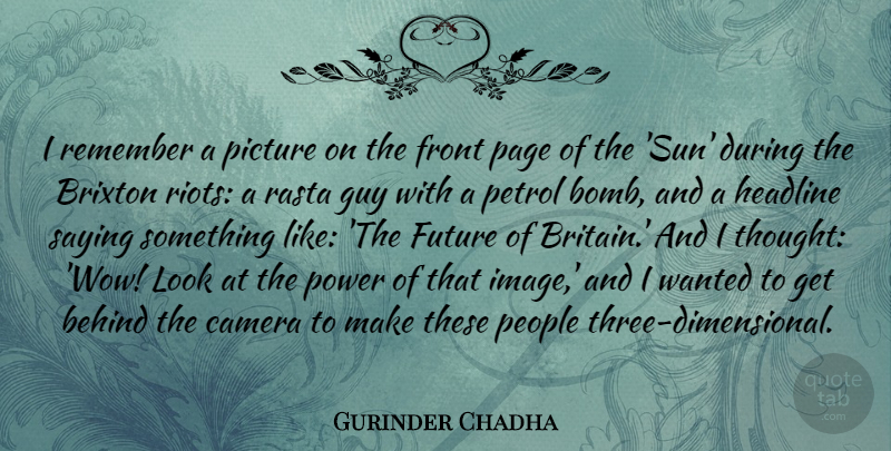 Gurinder Chadha Quote About Behind, Camera, Front, Future, Guy: I Remember A Picture On...