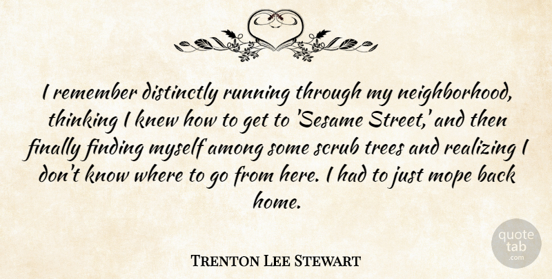 Trenton Lee Stewart Quote About Among, Finally, Finding, Home, Knew: I Remember Distinctly Running Through...