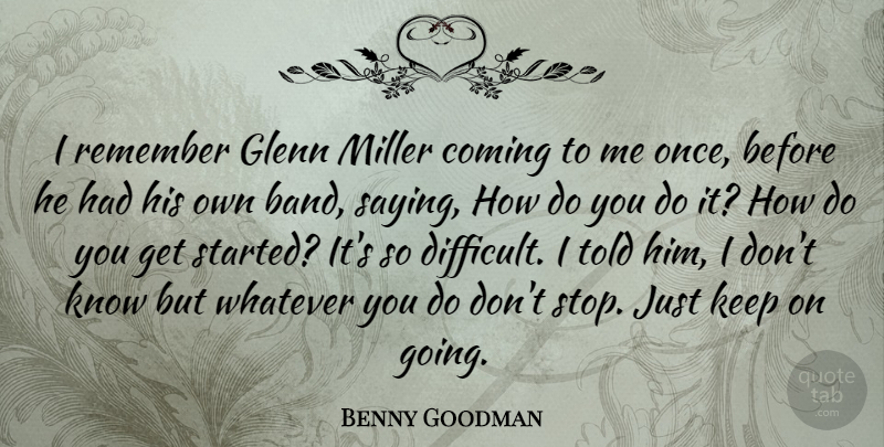 Benny Goodman Quote About Band, Remember, Difficult: I Remember Glenn Miller Coming...