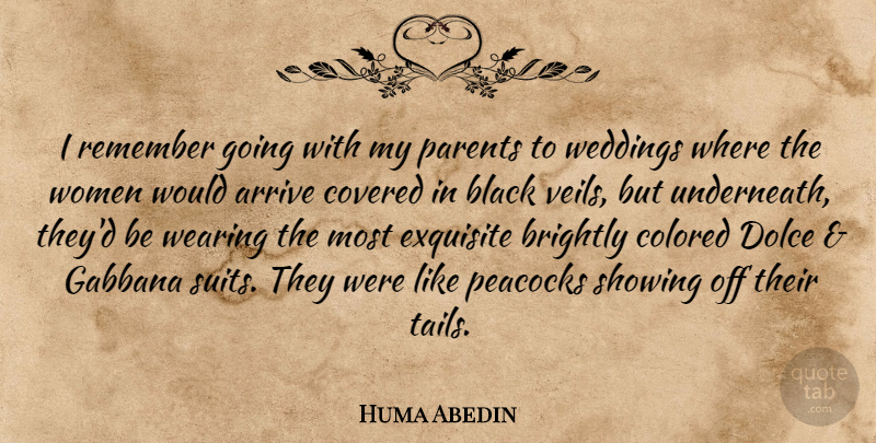 Huma Abedin Quote About Arrive, Brightly, Colored, Covered, Exquisite: I Remember Going With My...