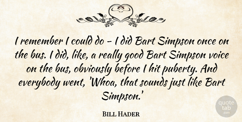 Bill Hader Quote About Everybody, Good, Hit, Obviously, Simpson: I Remember I Could Do...