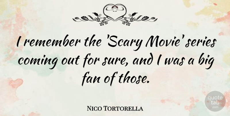 Nico Tortorella Quote About Coming, Series: I Remember The Scary Movie...