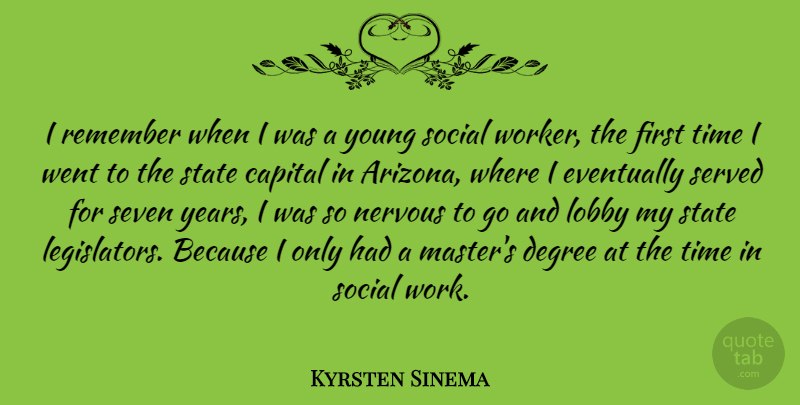 Kyrsten Sinema Quote About Capital, Degree, Eventually, Lobby, Nervous: I Remember When I Was...