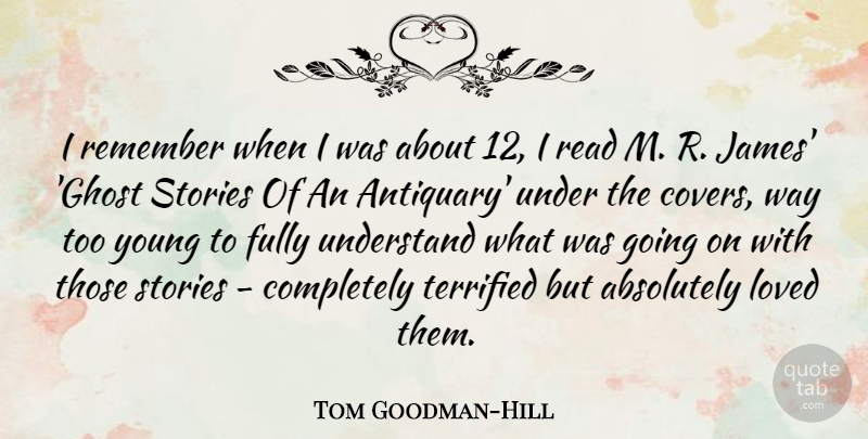Tom Goodman-Hill Quote About Absolutely, Fully, Loved, Remember, Stories: I Remember When I Was...