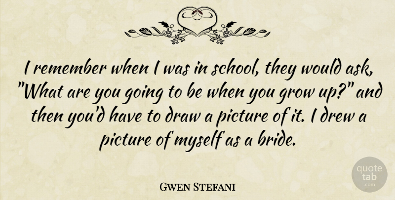 Gwen Stefani Quote About Draw, Drew, Grow, Picture, Remember: I Remember When I Was...