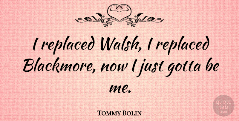 Tommy Bolin Quote About American Musician: I Replaced Walsh I Replaced...