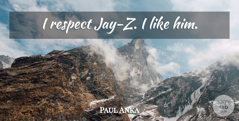 Paul Anka Quote About I Like Him: I Respect Jay Z I...