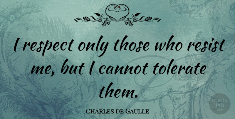 Charles de Gaulle Quote About Relationship, Respect, Money: I Respect Only Those Who...