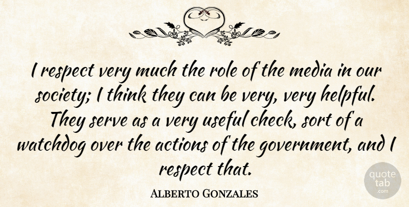 Alberto Gonzales Quote About Thinking, Media, Government: I Respect Very Much The...