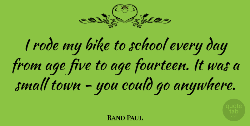 Rand Paul Quote About Age, Five, Rode, School, Town: I Rode My Bike To...