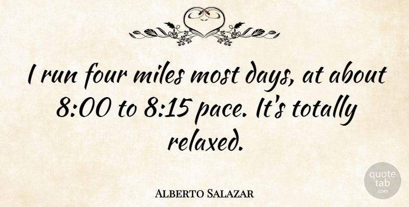 Alberto Salazar Quote About Running, Four, Pace: I Run Four Miles Most...