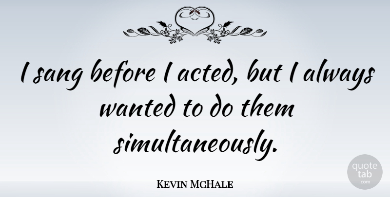 Kevin McHale Quote About undefined: I Sang Before I Acted...