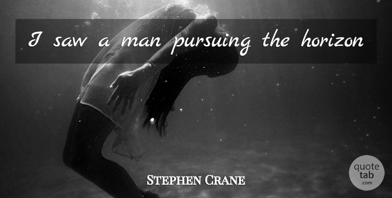 Stephen Crane Quote About Men, Saws, Horizon: I Saw A Man Pursuing...