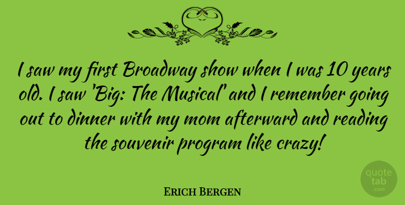 Erich Bergen Quote About Broadway, Dinner, Mom, Program, Remember: I Saw My First Broadway...