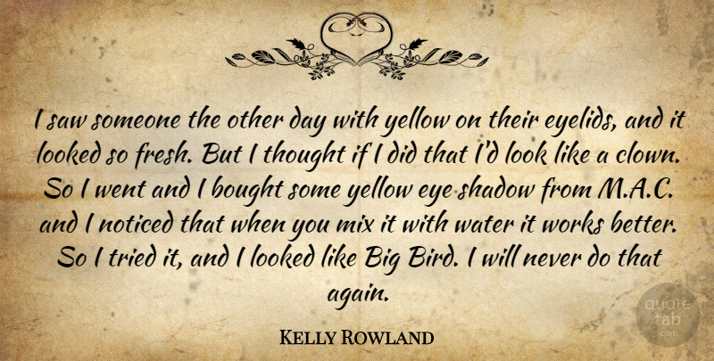 Kelly Rowland Quote About Bought, Looked, Mix, Noticed, Saw: I Saw Someone The Other...