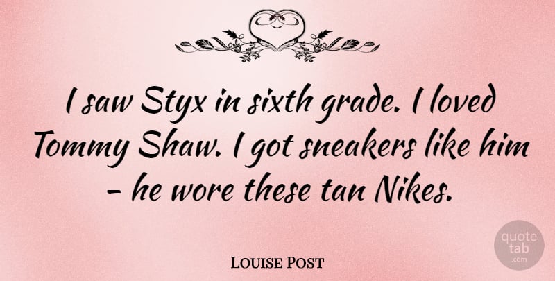 Louise Post Quote About Saw, Sixth, Wore: I Saw Styx In Sixth...