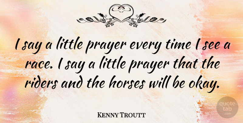 Kenny Troutt Quote About Horse, Prayer, Race: I Say A Little Prayer...