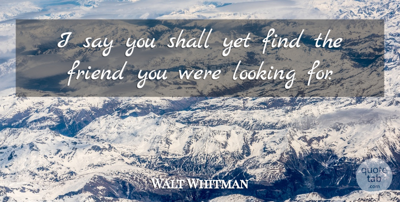 Walt Whitman Quote About undefined: I Say You Shall Yet...